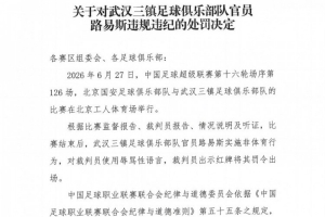 官方通报:武汉三镇球员路易斯赛后侮辱裁判,遭禁赛5场并罚金5万元